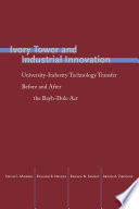 Ivory tower and industrial innovation : university-industry technology transfer before and after the Bayh-Dole act in the United States