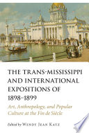 The Trans-Mississippi and International Expositions of 1898-1899 : art, anthropology, and popular culture at the fin de siècle