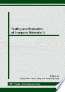 Testing and evaluation of inorganic materials IV : selected, peer reviewed papers from the Fourth Annual Meeting on Testing and Evaluation of Inorganic Materials, June 7-9, 2013, Guilin, China