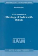 IUTAM Symposium on Rheology of Bodies with Defects : proceedings of the IUTAM Symposium held in Beijing, China, 2-5 September 1997