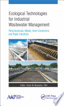 Ecological technologies for industrial wastewater management : petrochemicals, metals, semi-conductors, and paper industries