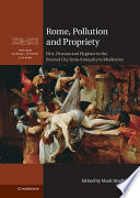 Rome, pollution and propriety : dirt, disease and hygiene in the eternal city from antiquity to modernity