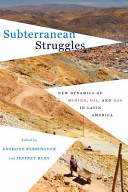 Subterranean struggles : new dynamics of mining, oil, and gas in Latin America