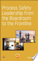 Process safety : leadership from the boardroom to the frontline