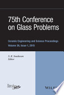 75th Conference on Glass Problems : a collection of papers presented at the 75th Conference on Glass Problems Greater Columbus Convention Center Columbus, Ohio November 3-6, 2014