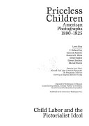 Priceless children : American photographs, 1890-1925 : Lewis Hine, F. Holland Day, Gertrude Käsebier, Clarence H. White, Alfred Stieglitz, Edward Steichen, Edward Weston : child labor and the pictorialist ideal