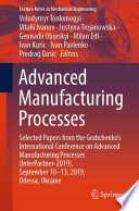 Advanced manufacturing processes : selected papers from the Grabchenko's International Conference on Advanced Manufacturing Processes (InterPartner-2019), September 10-13, 2019, Odessa, Ukraine