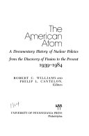 The American atom : a documentary history of nuclear policies from the discovery of fission to the present, 1939-1984