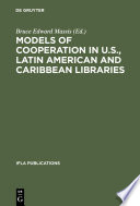 Models of cooperation in U.S., Latin American and Caribbean libraries : the first IFLA/SEFLIN International Summit on Library Cooperation in the Americas