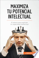 Maximiza Tu Potencial Intelectual El Abecé para Explotar Tu Capacidad Intelectual.