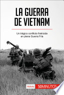 La guerra de Vietnam : Un trágico conflicto fratricida en plena Guerra Fría.