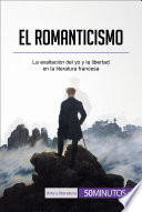 El romanticismo : La exaltación del yo y la libertad en la literatura francesa.
