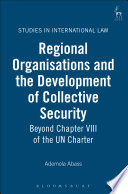 Regional organisations and the development of collective security : beyond chapter VIII of the UN Charter