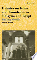 Debates on Islam and Knowledge in Malaysia and Egypt : Shifting Worlds.