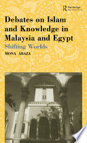 Debates on Islam and knowledge in Malaysia and Egypt : shifting worlds