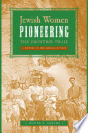 Jewish women pioneering the frontier trail : a history in the American West