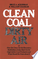 Clean coal/dirty air : or how the Clean air act became a multibillion-dollar bail-out for high-sulfur coal producers and what should be done about it