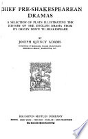 Chief pre-Shakespearean dramas : a selection of plays illustrating the history of the English drama from its origin down to Shakespeare