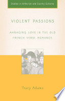 Violent passions : managing love in the Old French verse romance