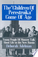 The ""Children of Perestroika"" Come of Age : Young People of Moscow Talk About Life in the New Russia.