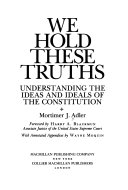We hold these truths : understanding the ideas and ideals of the Constitution
