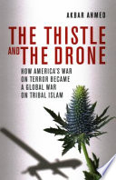 The thistle and the drone : how America's War on Terror became a global war on tribal Islam