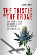 The thistle and the drone : how America's war on terror became a global war on tribal Islam