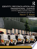 Identity, Reconciliation and Transitional Justice : Overcoming Intractability in Divided Societies.