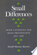Small differences : Irish Catholics and Irish Protestants, 1815-1922 : an international perspective