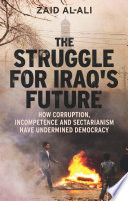 Struggle for Iraq's future : how corruption, incompetence and sectarianism have undermined democracy