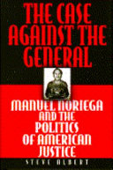 The case against the general : Manuel Noriega and the politics of American justice