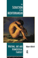 The seduction of the Mediterranean : writing, art, and homosexual fantasy