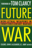 Future war : non-lethal weapons in twenty-first-century warfare