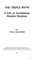 The triple myth : a life of Archbishop Alojzije Stepinac