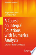 A course on integral equations with numerical analysis : advanced numerical analysis