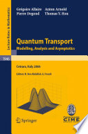 Quantum Transport Modelling, Analysis and Asymptotics - Lectures given at the C.I.M.E. Summer School held in Cetraro, Italy, September 11–16, 2006
