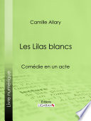 Les Lilas blancs : Comédie en un acte.