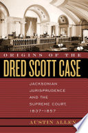 Origins of the Dred Scott case : Jacksonian jurisprudence and the Supreme Court, 1837-1857