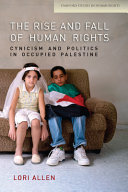 The rise and fall of human rights : cynicism and politics in occupied Palestine