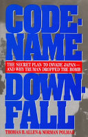 Code-name downfall : the secret plan to invade Japan and why Truman dropped the bomb