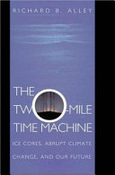 The two-mile time machine : ice cores, abrupt climate change, and our future