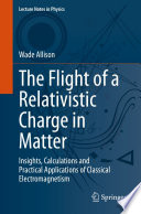 The flight of a relativistic charge in matter : insights, calculations and practical applications of classical electromagnetism