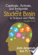 Captivate, Activate, and Invigorate the Student Brain in Science and Math, Grades 6-12.