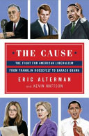 The cause : the fight for American liberalism from Franklin Roosevelt to Barack Obama