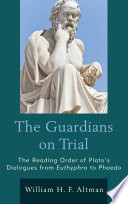 The guardians on trial : the reading order of Plato's Dialogues from Euthyphro to Phaedo