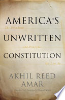 America's unwritten constitution : the precedents and principles we live by