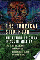 The Tropical Silk Road The Future of China in South America.