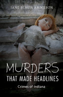 Murders that made headlines : crimes of Indiana