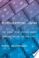 Reprogramming Japan : the high tech crisis under communitarian capitalism