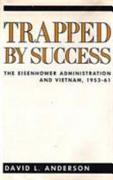 Trapped by success : the Eisenhower administration and Vietnam, 1953-1961